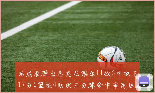 老成表现出色克尼佩尔11投5中砍下17分6篮板4助攻三分球命中率高达44